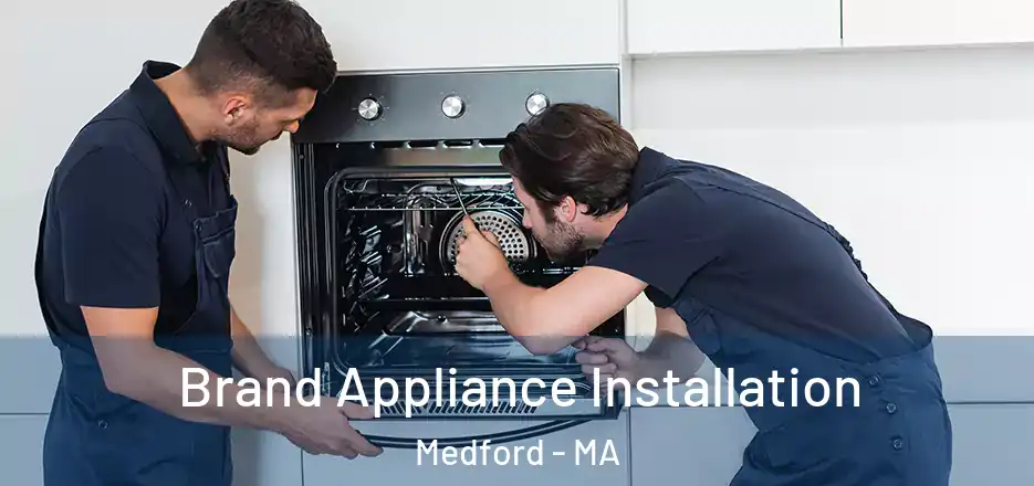 Brand Appliance Installation Medford - MA