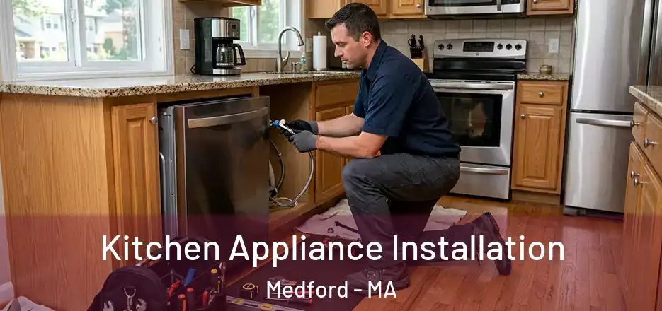 Kitchen Appliance Installation Medford - MA