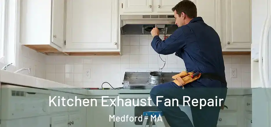  Kitchen Exhaust Fan Repair Medford - MA